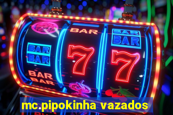 mc.pipokinha vazados